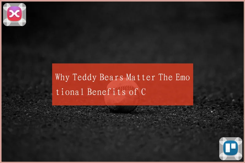 Why Teddy Bears Matter The Emotional Benefits of C