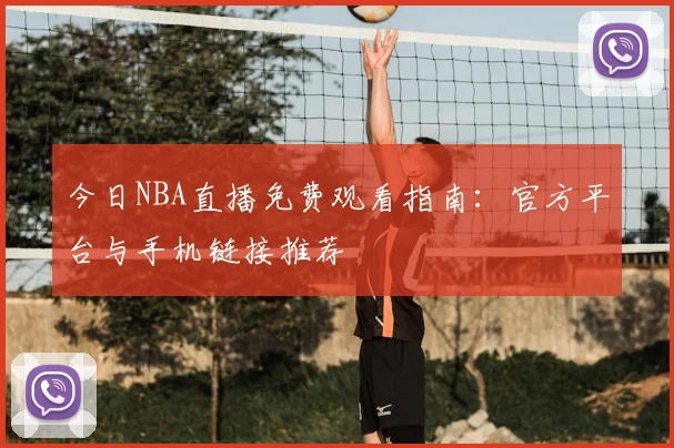 今日NBA直播免费观看指南：官方平台与手机链接推荐