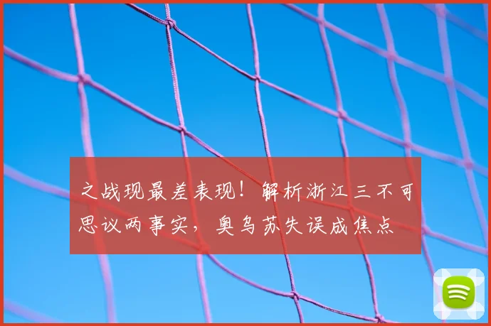 之战现最差表现！解析浙江三不可思议两事实，奥乌苏失误成焦点