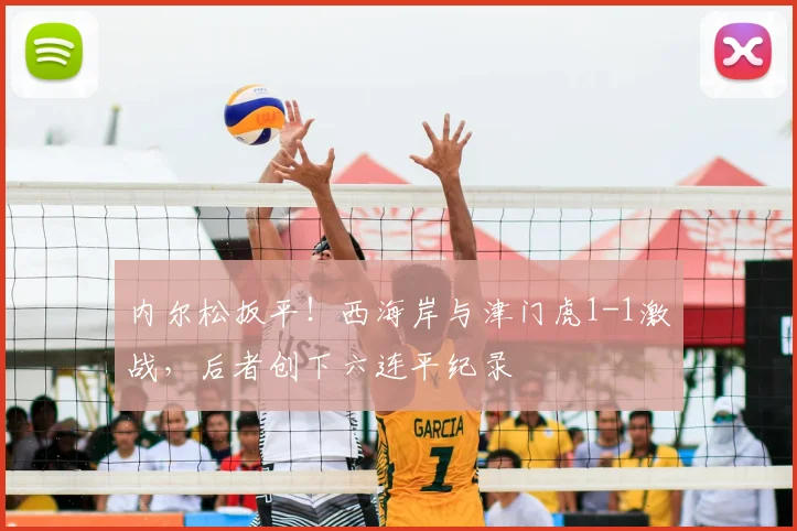 内尔松扳平！西海岸与津门虎1-1激战，后者创下六连平纪录