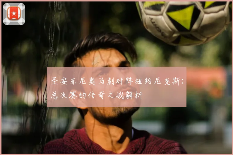圣安东尼奥马刺对阵纽约尼克斯：总决赛的传奇之战解析